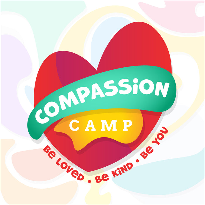 Compassion Camp: Be Loved. Be Kind. Be You.
